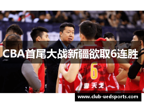 CBA首尾大战新疆欲取6连胜 