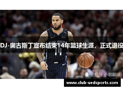 DJ-奥古斯丁宣布结束14年篮球生涯，正式退役