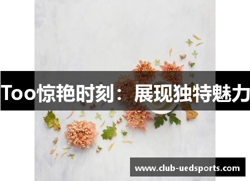 Too惊艳时刻：展现独特魅力