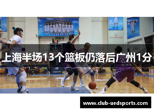 上海半场13个篮板仍落后广州1分