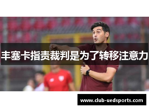 丰塞卡指责裁判是为了转移注意力