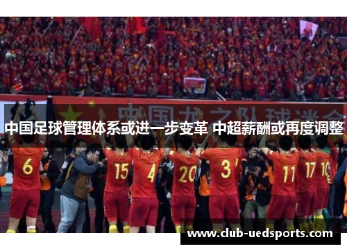 中国足球管理体系或进一步变革 中超薪酬或再度调整
