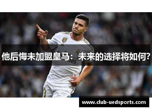 他后悔未加盟皇马：未来的选择将如何？
