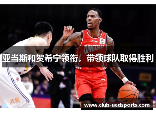 亚当斯和贺希宁领衔，带领球队取得胜利