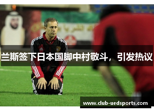 兰斯签下日本国脚中村敬斗，引发热议