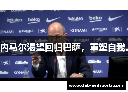 内马尔渴望回归巴萨，重塑自我。