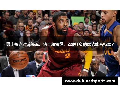 勇士接连对阵绿军、骑士和雷霆，22胜1负的优势能否持续？