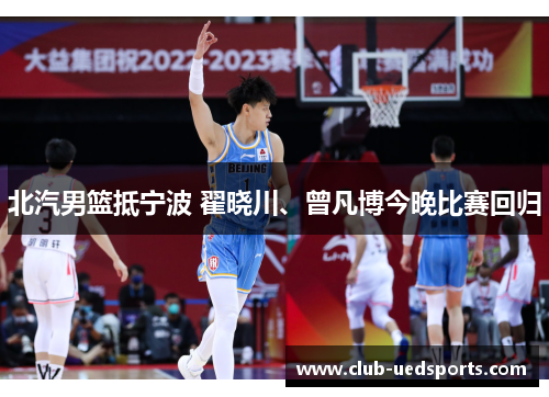 北汽男篮抵宁波 翟晓川、曾凡博今晚比赛回归