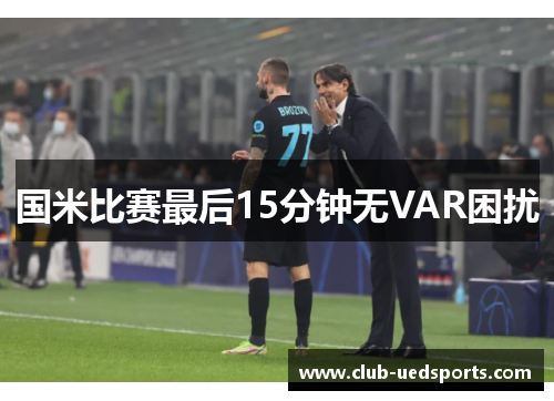 国米比赛最后15分钟无VAR困扰