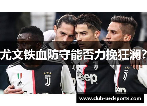 尤文铁血防守能否力挽狂澜？