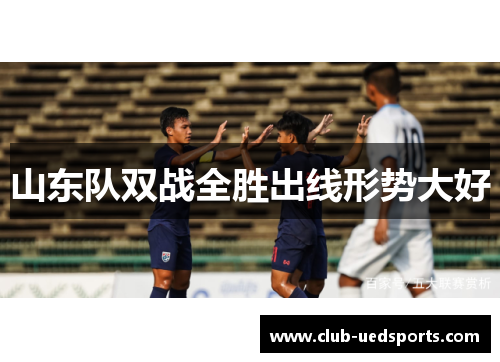 山东队双战全胜出线形势大好