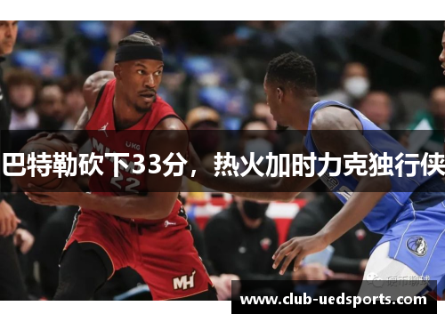 巴特勒砍下33分，热火加时力克独行侠