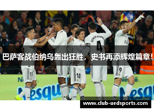 巴萨客战伯纳乌轰出狂胜，史书再添辉煌篇章！