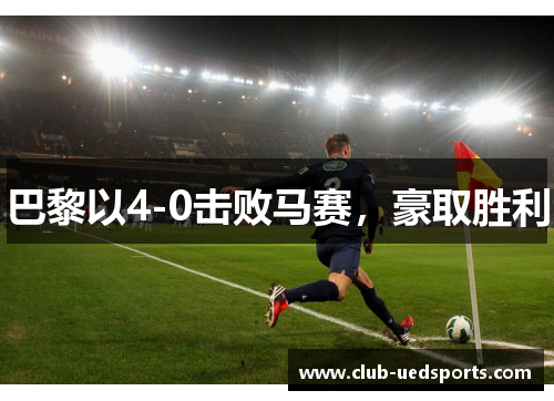 巴黎以4-0击败马赛，豪取胜利