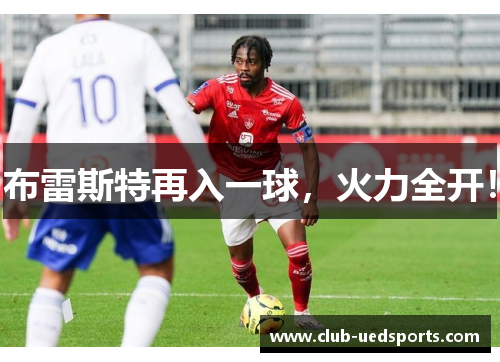 布雷斯特再入一球，火力全开！